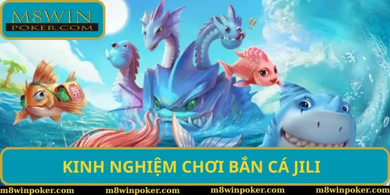 Một số kinh nghiệm giúp bạn tham gia bắn cá Jili hiệu quả 