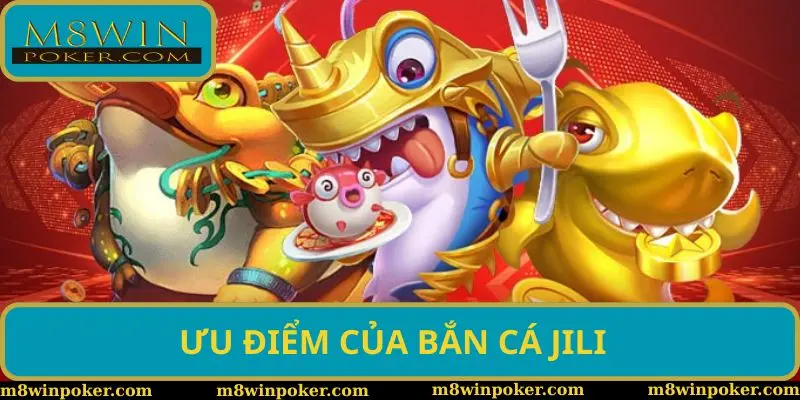 Ưu điểm giúp sảnh săn cá Jili được số đông hội viên săn đón