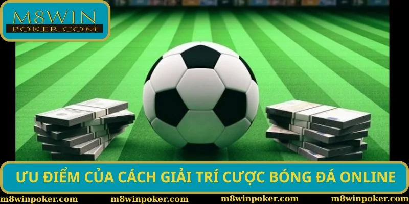 Ưu điểm của cách giải trí cược bóng đá online