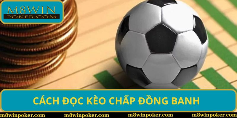 Cách đọc kèo chấp đồng banh vô cùng đơn giản