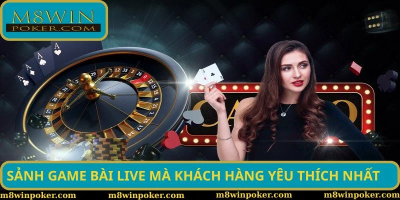 Sảnh game bài live mà khách hàng yêu thích nhất