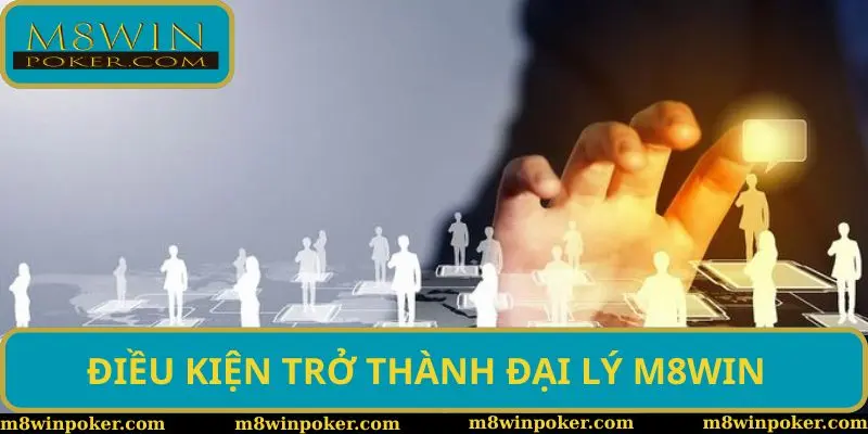 Điều kiện cần có để trở thành đại lý của M8WIN