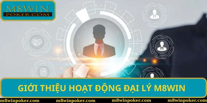 Đại lý M8WIN - Hoạt động mở ra cơ hội thu nhập tốt cho khách hàng