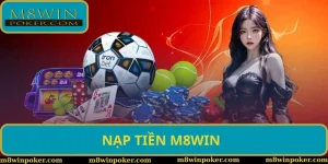 Nạp tiền M8WIN - Hướng dẫn các bước và lưu ý cần nắm bắt